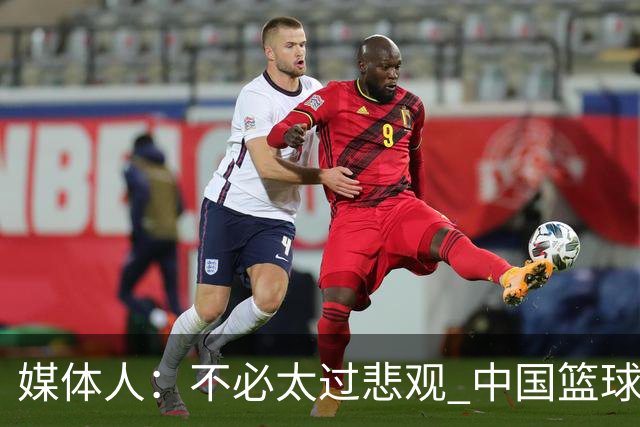 媒体人：不必太过悲观 中国篮球人口基数庞大&迟早触底反弹