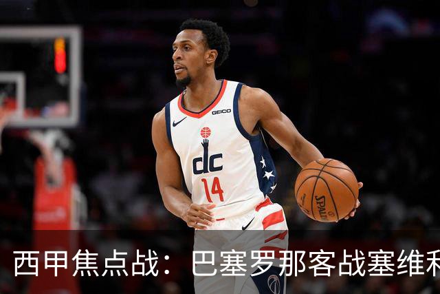 西甲焦点战：巴塞罗那客战塞维利亚——汉斯·弗里克赛前发布会深度解读